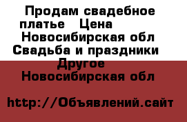 Продам свадебное платье › Цена ­ 4 500 - Новосибирская обл. Свадьба и праздники » Другое   . Новосибирская обл.